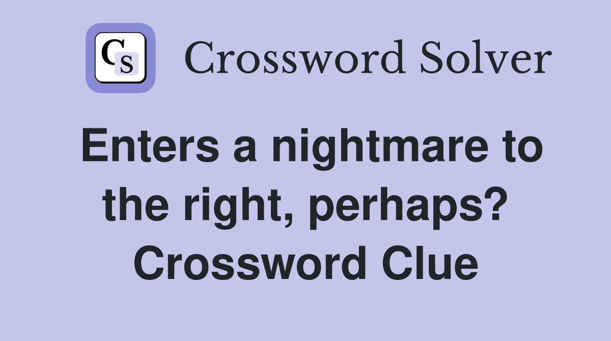 Enters a nightmare to the right, perhaps? Crossword Clue Answers